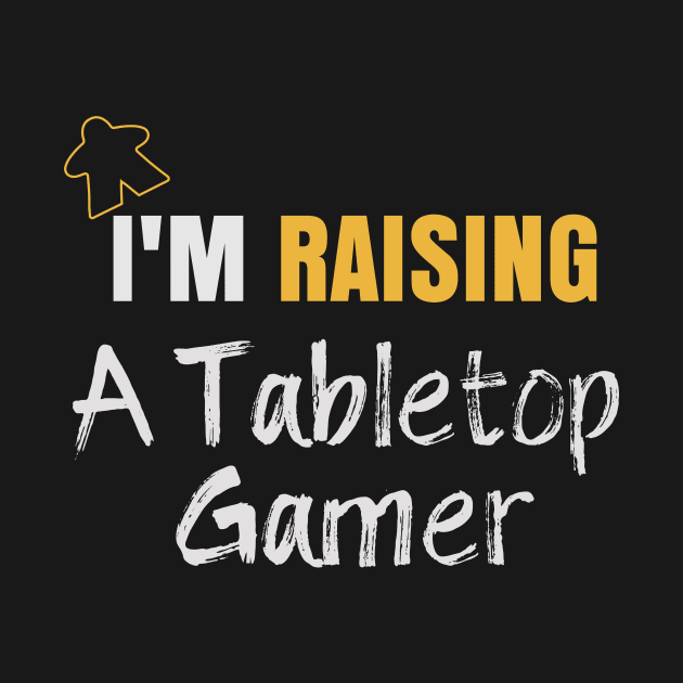 I'm Raising A Tabletop Gamer - Board Game Inspired Graphic - Tabletop Gaming  - Parent by MeepleDesign