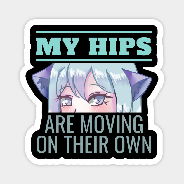 Senpai My Hips Are Moving On Their Own Anime Meme Anime Meme Magnet Teepublic Discover the magic of the internet at imgur, a community powered entertainment destination. senpai my hips are moving on their own anime meme