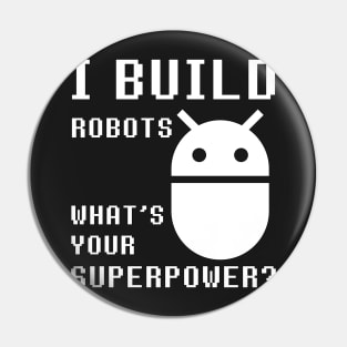 I BUILD ROBOTS WHAT'S YOUR SUPERPOWER Funny Robotics Engineer Pin