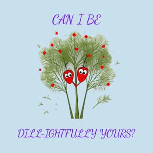 Can I Be Dill-lightfully Yours? T-Shirt