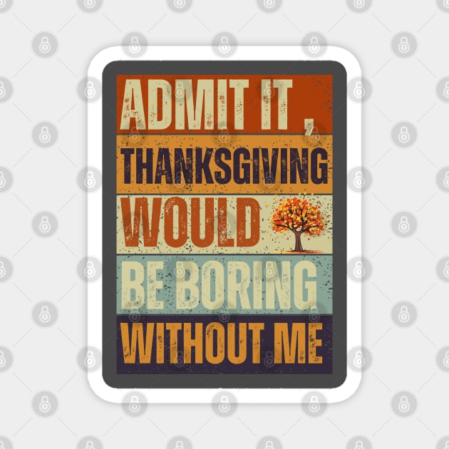 Admit It Thanksgiving Would Be Boring Without Me Vintage Tee Magnet by Just Me Store
