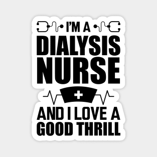 Dialysis Nurse - I'm a dialysis nurse and I love a good thrill Magnet