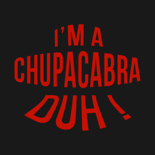 I'm Chupacabra Duh! T-Shirt