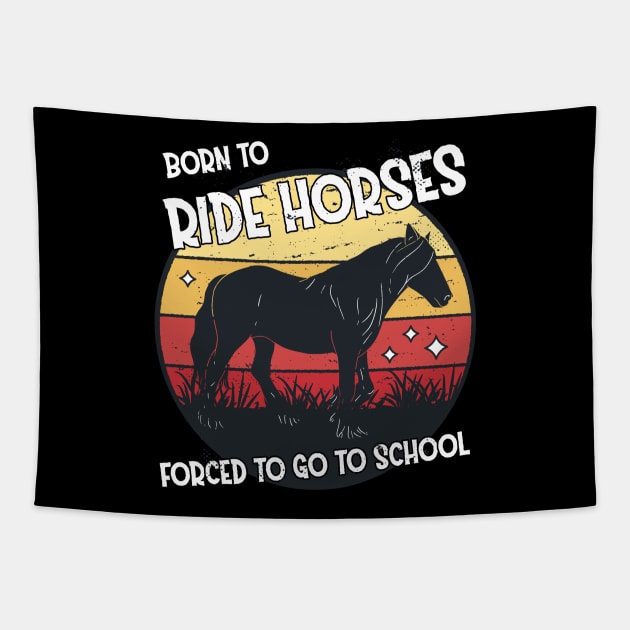 Horse Riding Horse Lover Horse Girl Born to ride horses forced to go to school Tapestry by star trek fanart and more