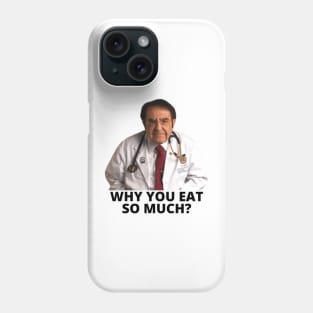 Why you eat so much Dr. Now Phone Case