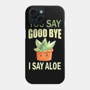 you say good bye i say aloe Phone Case