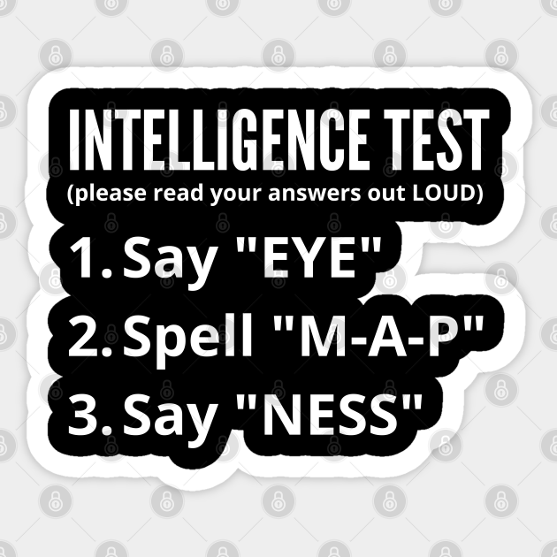 Intelligence Test Say Eye M A P Ness Funny Dad Joke - Intelligence Test - Sticker | TeePublic Intelligence Test Say Eye M A P Ness Funny Dad Joke - Intelligence Test - Sticker | TeePublic