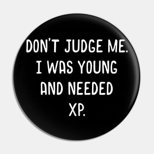 Don't Judge Me I Was Young and Needed XP Meme Pin