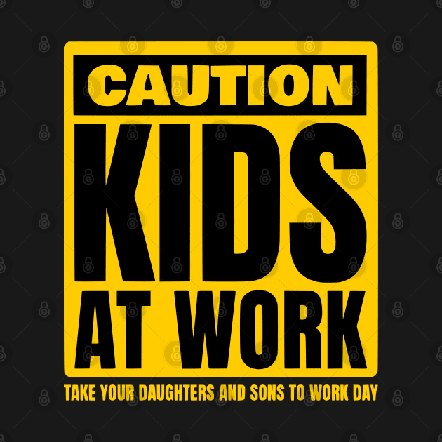 Caution Kids at work Take Our Daughters and Sons to Work Day by Shopinno Shirts