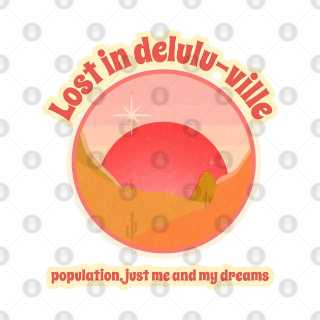 Lost in delulu-ville: population, just me and my dreams. by softprintables