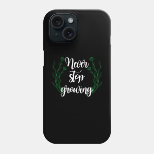 Never stop growing, motivations for living, motivational quotes, inspirational quotes. Phone Case