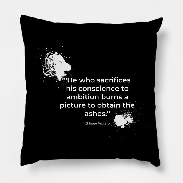 "He who sacrifices his conscience to ambition burns a picture to obtain the ashes." - Chinese Proverb Inspirational Quote Pillow by InspiraPrints