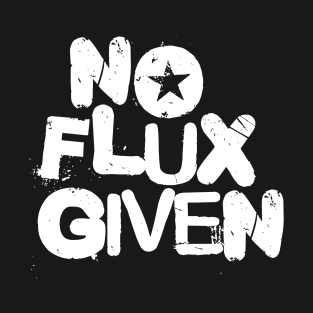 No Flux Given T-Shirt