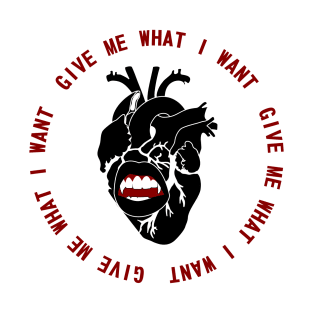 Give Me What I Want T-Shirt