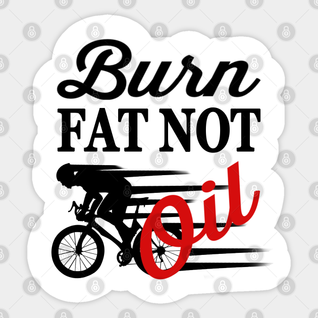 Bike Quotes Burn Fat Not Oil Cycling Sticker Teepublic Au You can stick bicycle stickers on your bike, helmet, scooter, and more. teepublic