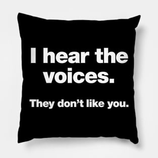 I hear the voices. They don't like you. Pillow