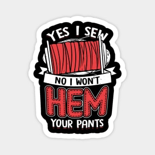 Yes I Sew No I Won't Hem Your Pants Magnet