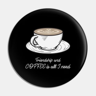 Friendship and coffee is all I need Pin