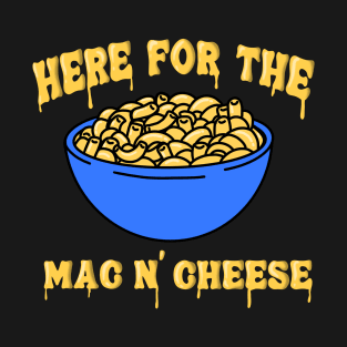 Here for the Mac and Cheese Comfort Homemade Foodie T-Shirt