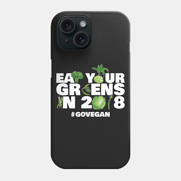 Eat Your Greens In 2018 #GoVegan Phone Case by thingsandthings