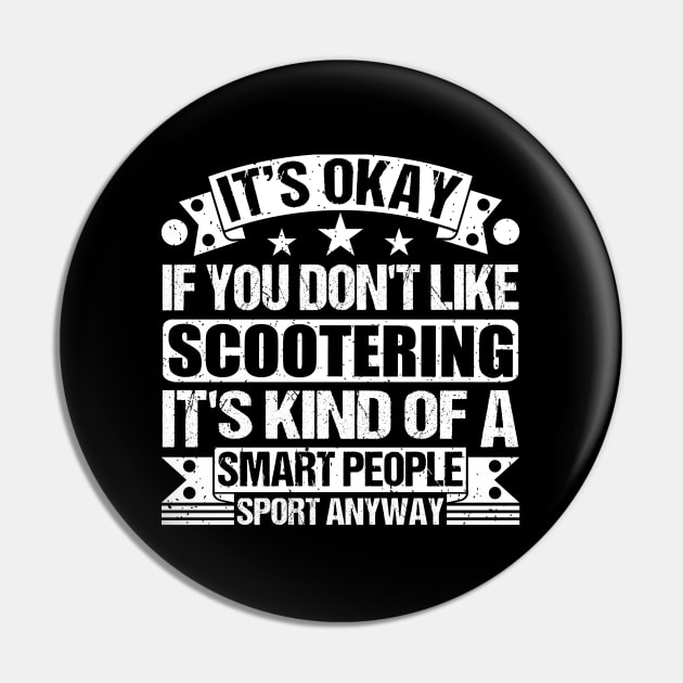 It's Okay If You Don't Like Scootering It's Kind Of A Smart People Sports Anyway Scootering Lover Pin by Benzii-shop 