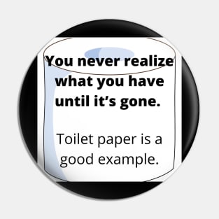 You never realize what you have until it’s gone - Toilet Paper Pin