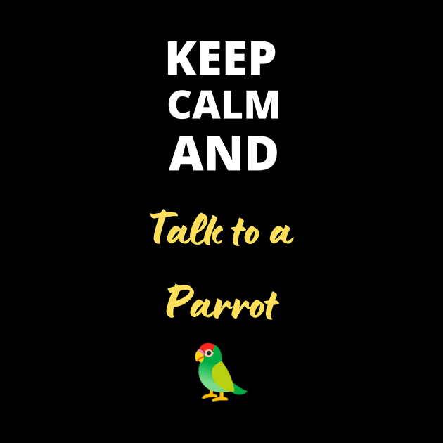 Keep calm and talk to a parrot by clbtees