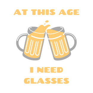 At This Age I Need Glasses T-Shirt