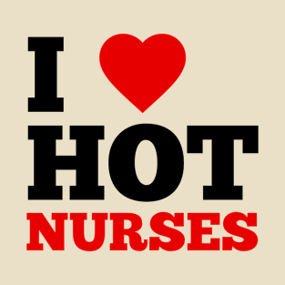 I Love Hot Nurses T-Shirt