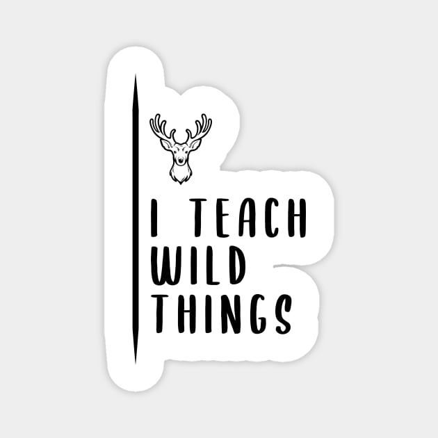 I Teach Wild Things - funny teacher  kindergarten quote meme mens and womens gifts Magnet by tee-shirter