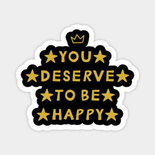 You Deserve To Be Happy Magnet