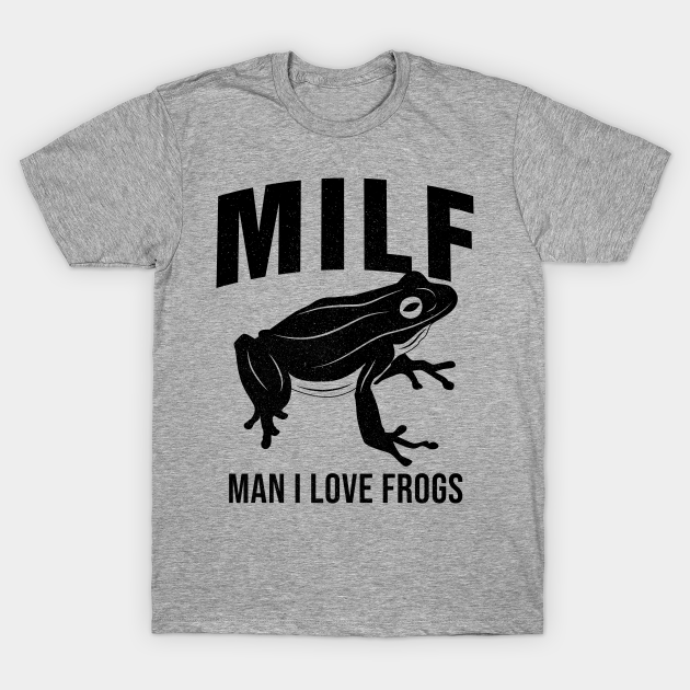 MILF: Man I Love Frogs Funny Saying Sarcastic Frog - Milf - T-Shirt