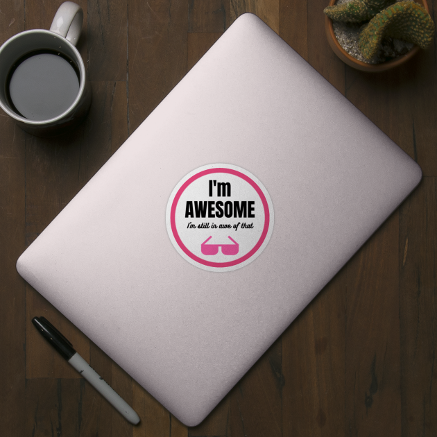 I M Awesome I M Still In Awe Of That Awesome Sticker Teepublic