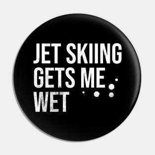 Jet Skiing Gets Me Wet Pin