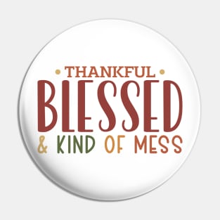 Thankful Blessed and Kind of a Mess Pin