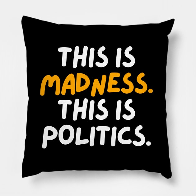 This is madness. This is politics. Pillow by mksjr