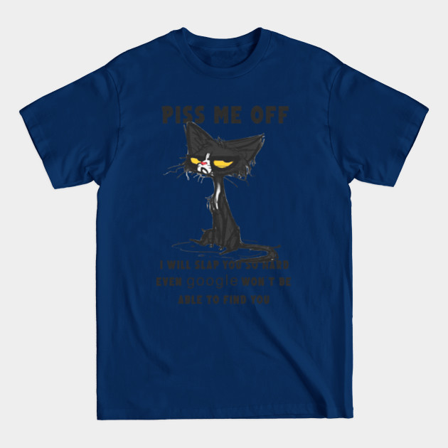 Piss Me Off I Will Slap You So Hard Even Google Won't Be Able To Find You Black Cat Tshirt Funny Gifts - Piss Me Off I Will Slap You So Hard - T-Shirt