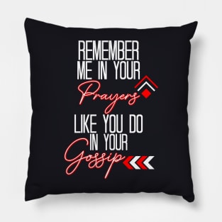 Remember Me In Your Prayers Like You Do In Your Gossip Religious Quote Pillow