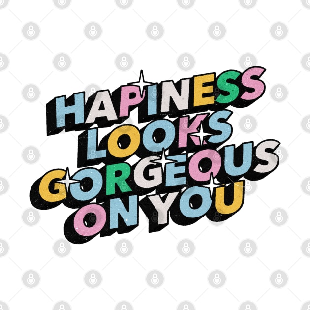 Hapiness looks gorgeous on you - Positive Vibes Motivation Quote by Tanguy44