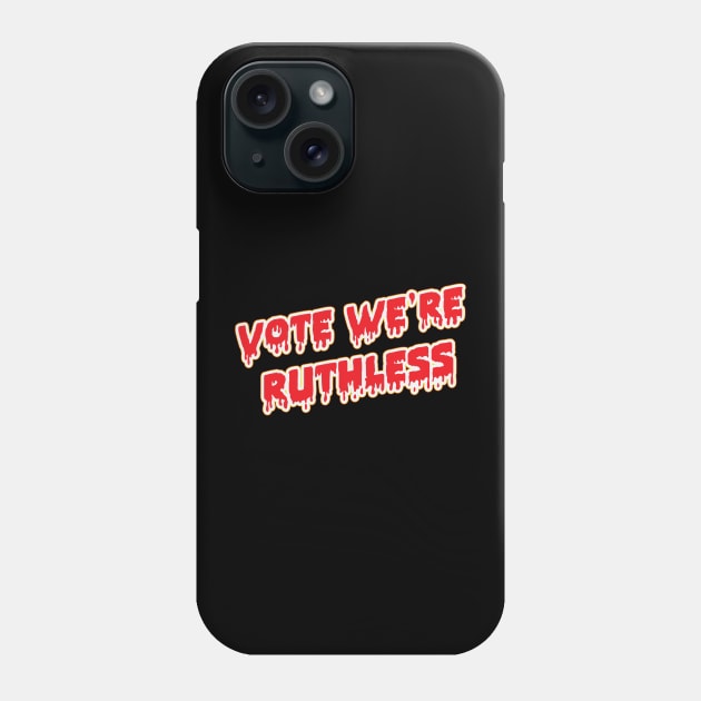 Vote We're Ruthless Drip Style Typography Phone Case by Whimsical Thinker