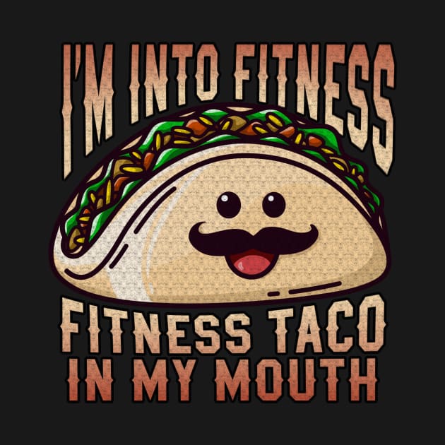 I'm Into Fitness Fitness Taco In My Mouth Funny Tacos by DesignArchitect