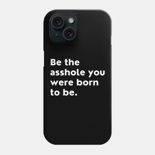 Be The Asshole You Were Born To Be. You Do You. Phone Case