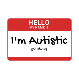 Copy of Hello my name is: Autistic. Go away T-Shirt