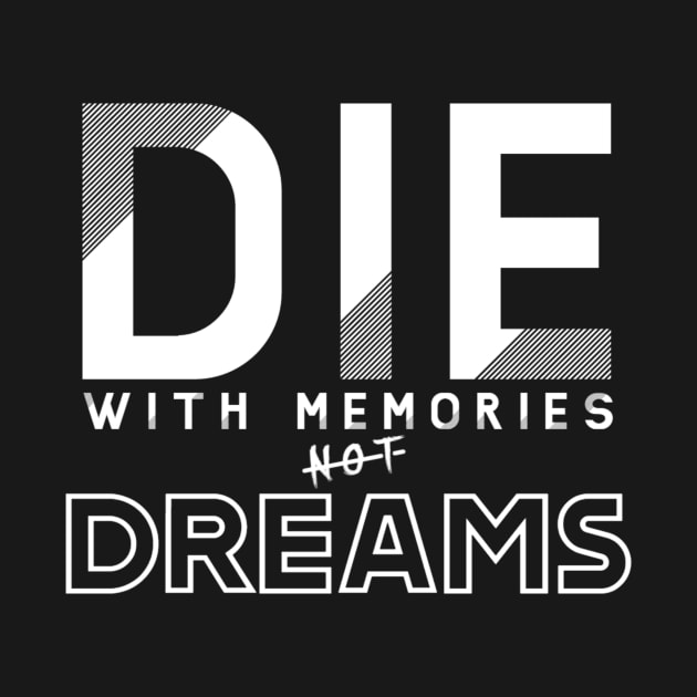 Die with memories, not dreams by Axelphillip