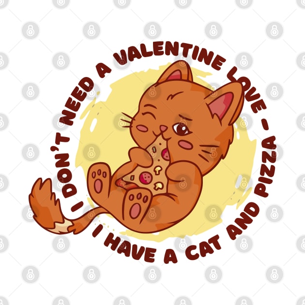 I don't  need a valentine Love, I have a cat and a Pizza by XYDstore