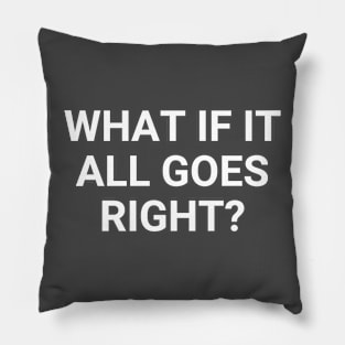 What If It All Goes Right Pillow