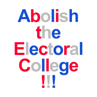 Abolish the Electoral College!!! T-Shirt