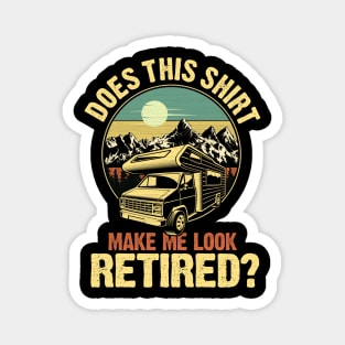 Does This Shirt Make Me Look Retired Camping Retirement RV Magnet