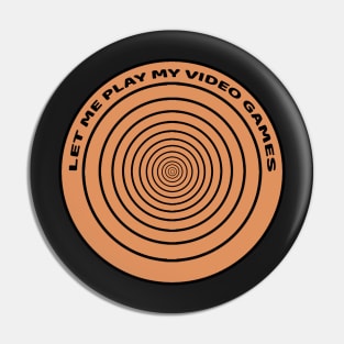 let me play my video games Pin