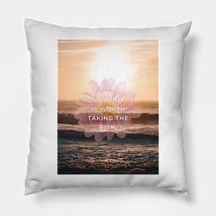 IF IT'S STILL IN YOUR MIND, IT IS WORTH TAKING THE RISK. Pillow